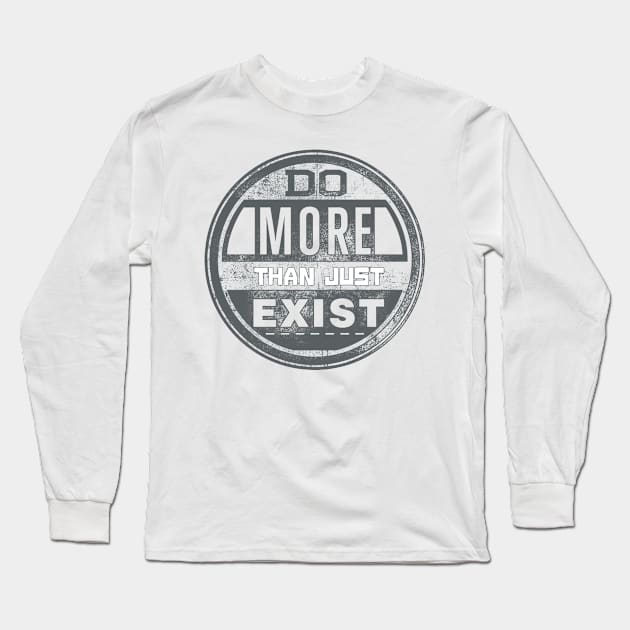 Do More Than Just Exist Long Sleeve T-Shirt by TKLA